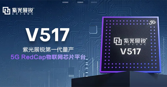 紫光展銳5G RedCap 芯片平臺V517，拓展更多5G垂直應用場景